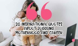 20 Inspirational Quotes About Juggling Motherhood and Career