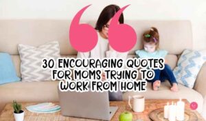 30 Encouraging Quotes for Moms Trying to Work from Home