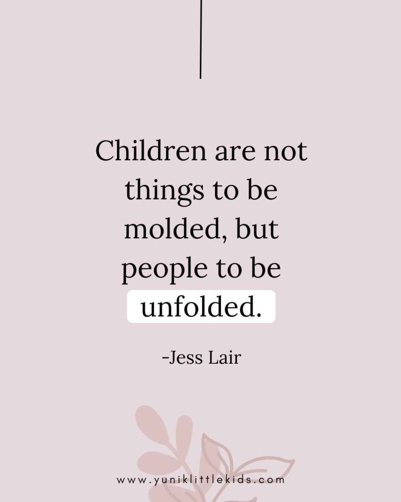 Children are not things to be molded, but people to be unfolded